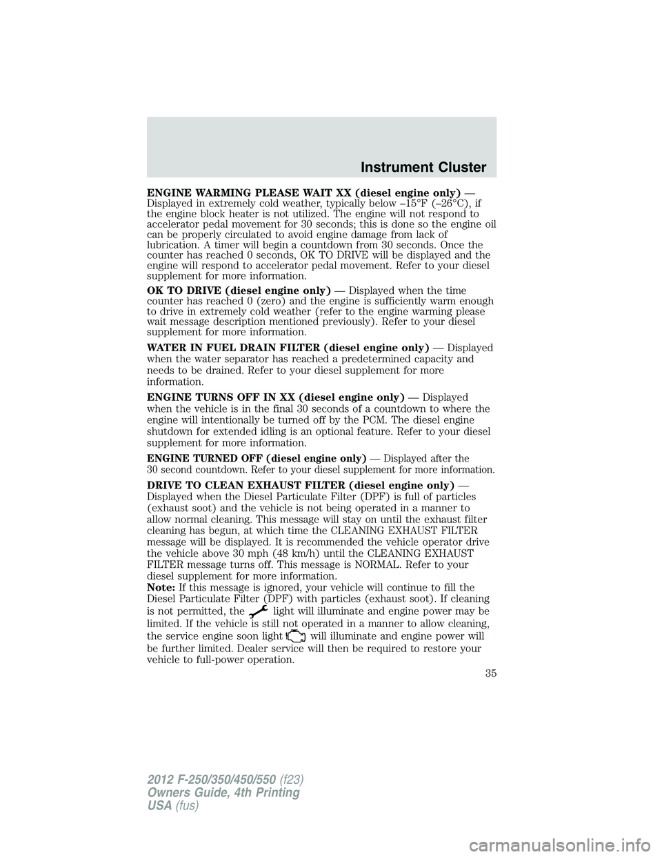 FORD F250 2012 Owners Guide ENGINE WARMING PLEASE WAIT XX (diesel engine only)—
Displayed in extremely cold weather, typically below –15°F (–26°C), if
the engine block heater is not utilized. The engine will not respond 
