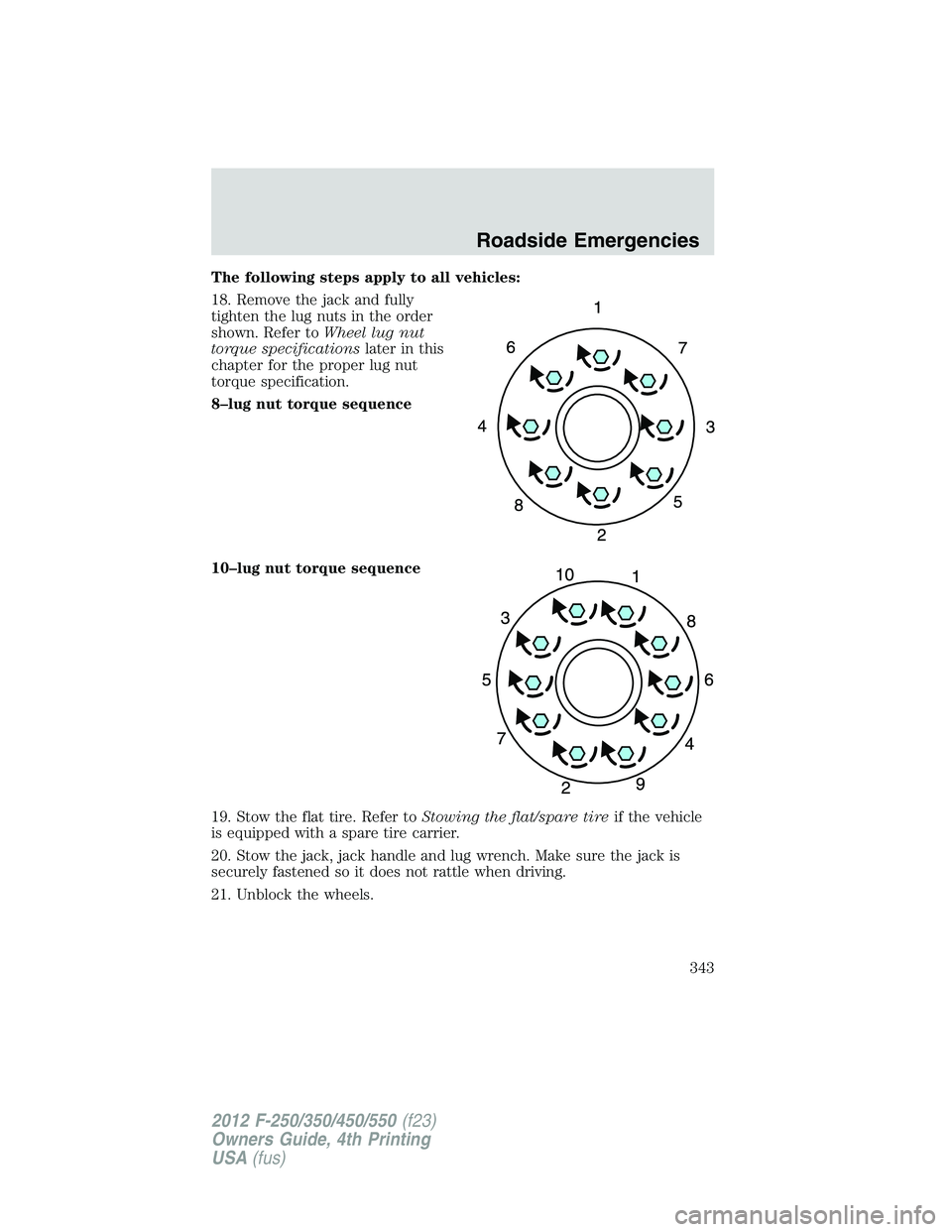 FORD F250 2012 Owners Manual The following steps apply to all vehicles:
18. Remove the jack and fully
tighten the lug nuts in the order
shown. Refer toWheel lug nut
torque specificationslater in this
chapter for the proper lug nu FORD F250 2012 Owners Manual The following steps apply to all vehicles:
18. Remove the jack and fully
tighten the lug nuts in the order
shown. Refer toWheel lug nut
torque specificationslater in this
chapter for the proper lug nu