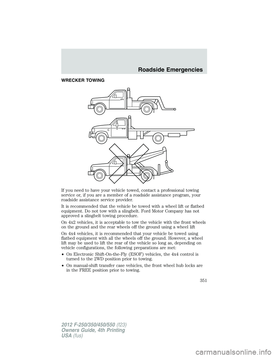 FORD F250 2012  Owners Manual WRECKER TOWING
If you need to have your vehicle towed, contact a professional towing
service or, if you are a member of a roadside assistance program, your
roadside assistance service provider.
It is 