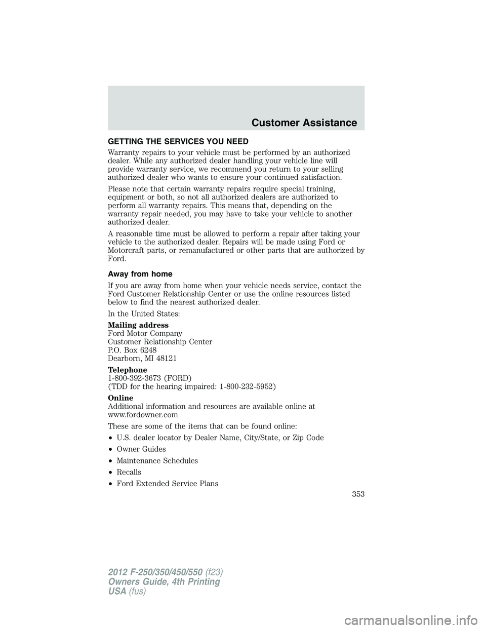 FORD F250 2012  Owners Manual GETTING THE SERVICES YOU NEED
Warranty repairs to your vehicle must be performed by an authorized
dealer. While any authorized dealer handling your vehicle line will
provide warranty service, we recom