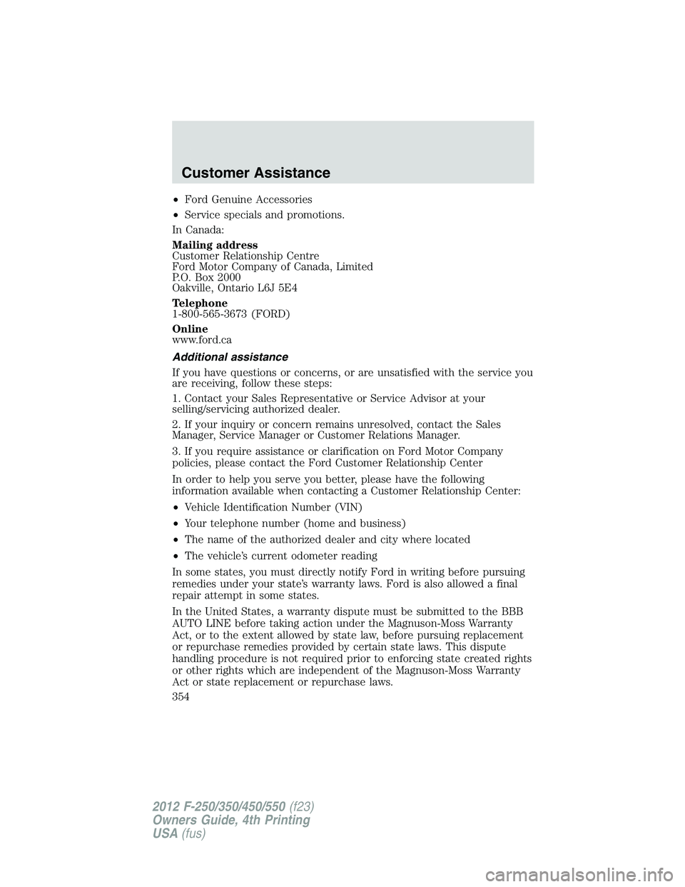 FORD F250 2012  Owners Manual •Ford Genuine Accessories
•Service specials and promotions.
In Canada:
Mailing address
Customer Relationship Centre
Ford Motor Company of Canada, Limited
P.O. Box 2000
Oakville, Ontario L6J 5E4
Te