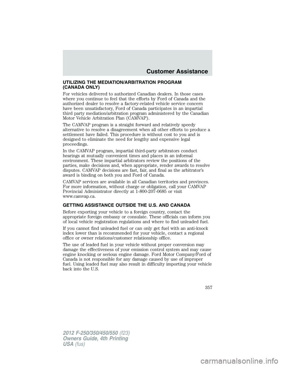 FORD F250 2012  Owners Manual UTILIZING THE MEDIATION/ARBITRATION PROGRAM
(CANADA ONLY)
For vehicles delivered to authorized Canadian dealers. In those cases
where you continue to feel that the efforts by Ford of Canada and the
au