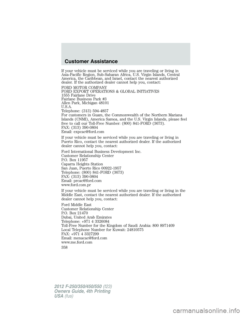 FORD F250 2012  Owners Manual If your vehicle must be serviced while you are traveling or living in
Asia-Pacific Region, Sub-Saharan Africa, U.S. Virgin Islands, Central
America, the Caribbean, and Israel, contact the nearest auth