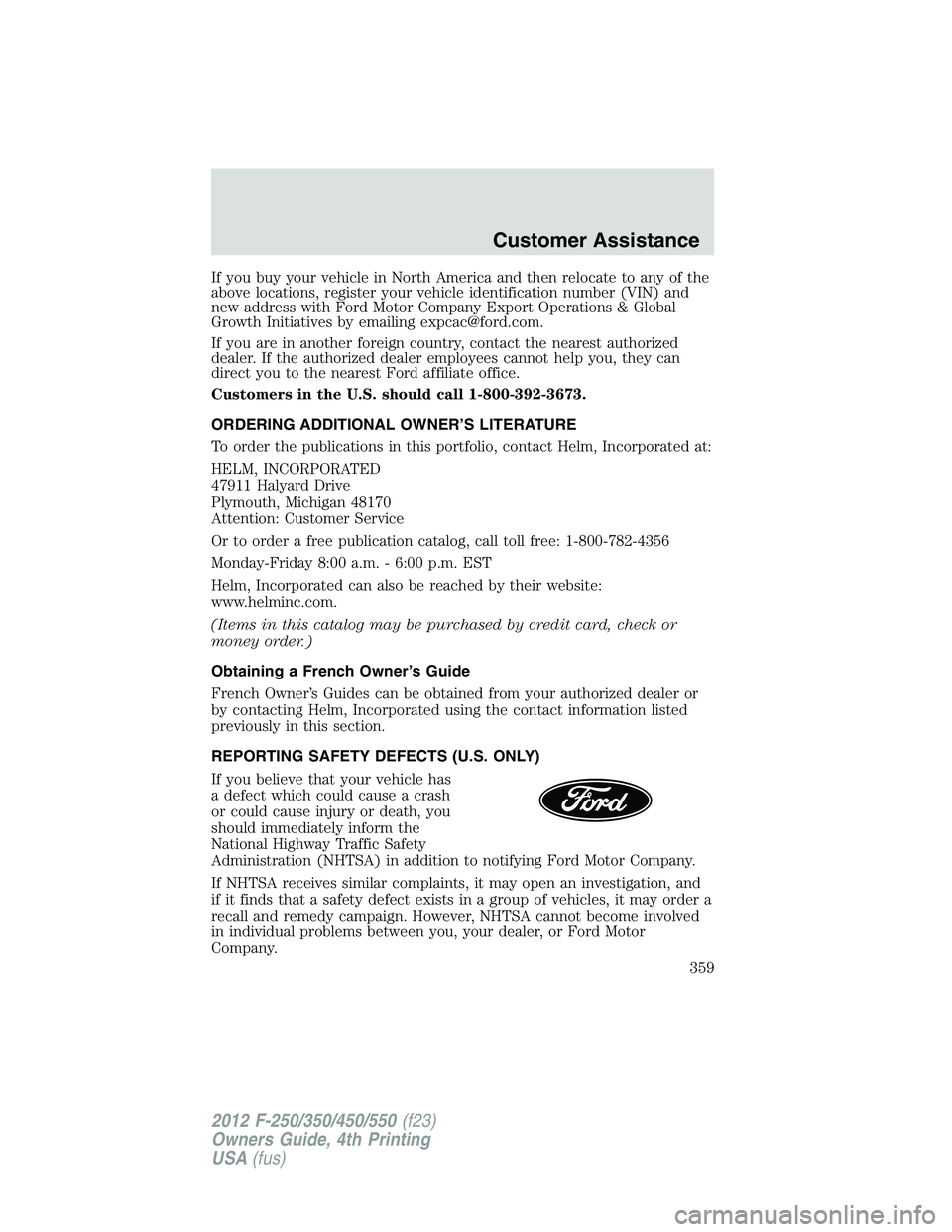 FORD F250 2012  Owners Manual If you buy your vehicle in North America and then relocate to any of the
above locations, register your vehicle identification number (VIN) and
new address with Ford Motor Company Export Operations & 