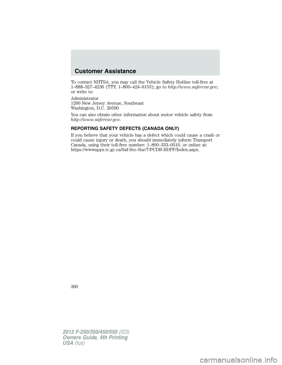 FORD F250 2012  Owners Manual To contact NHTSA, you may call the Vehicle Safety Hotline toll-free at
1–888–327–4236 (TTY: 1–800–424–9153); go tohttp://www.safercar.gov;
or write to:
Administrator
1200 New Jersey Avenue