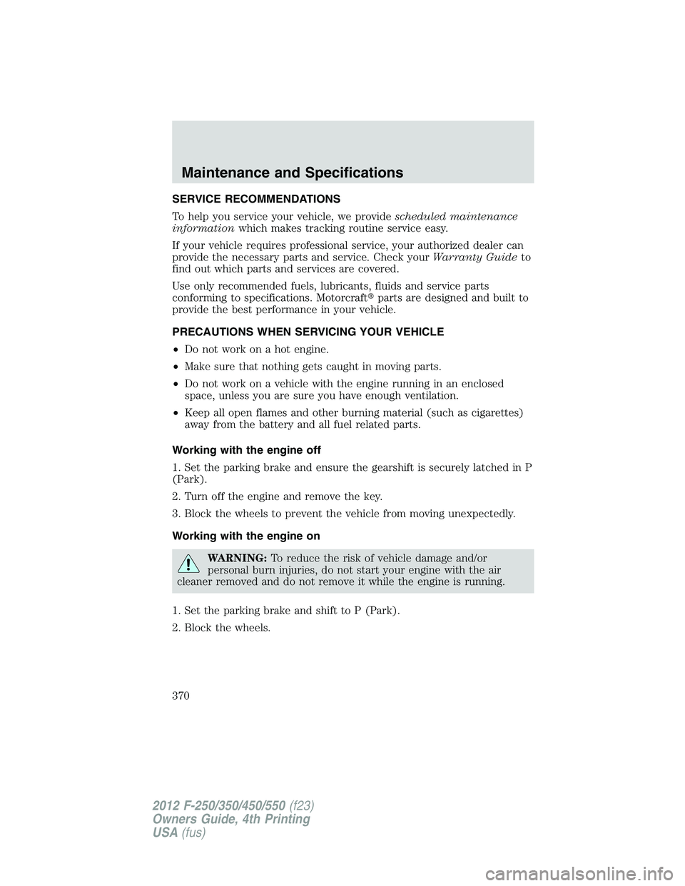 FORD F250 2012  Owners Manual SERVICE RECOMMENDATIONS
To help you service your vehicle, we providescheduled maintenance
informationwhich makes tracking routine service easy.
If your vehicle requires professional service, your auth