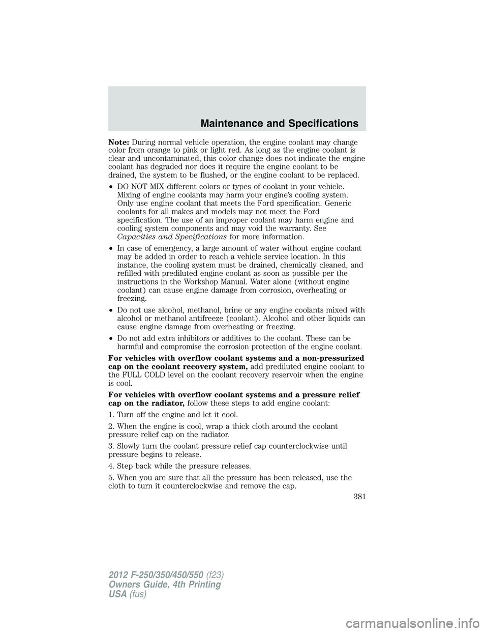 FORD F250 2012  Owners Manual Note:During normal vehicle operation, the engine coolant may change
color from orange to pink or light red. As long as the engine coolant is
clear and uncontaminated, this color change does not indica