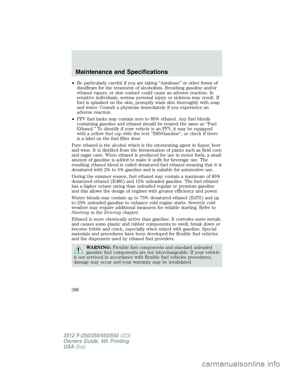 FORD F250 2012  Owners Manual •Be particularly careful if you are taking “Antabuse” or other forms of
disulfiram for the treatment of alcoholism. Breathing gasoline and/or
ethanol vapors, or skin contact could cause an adver