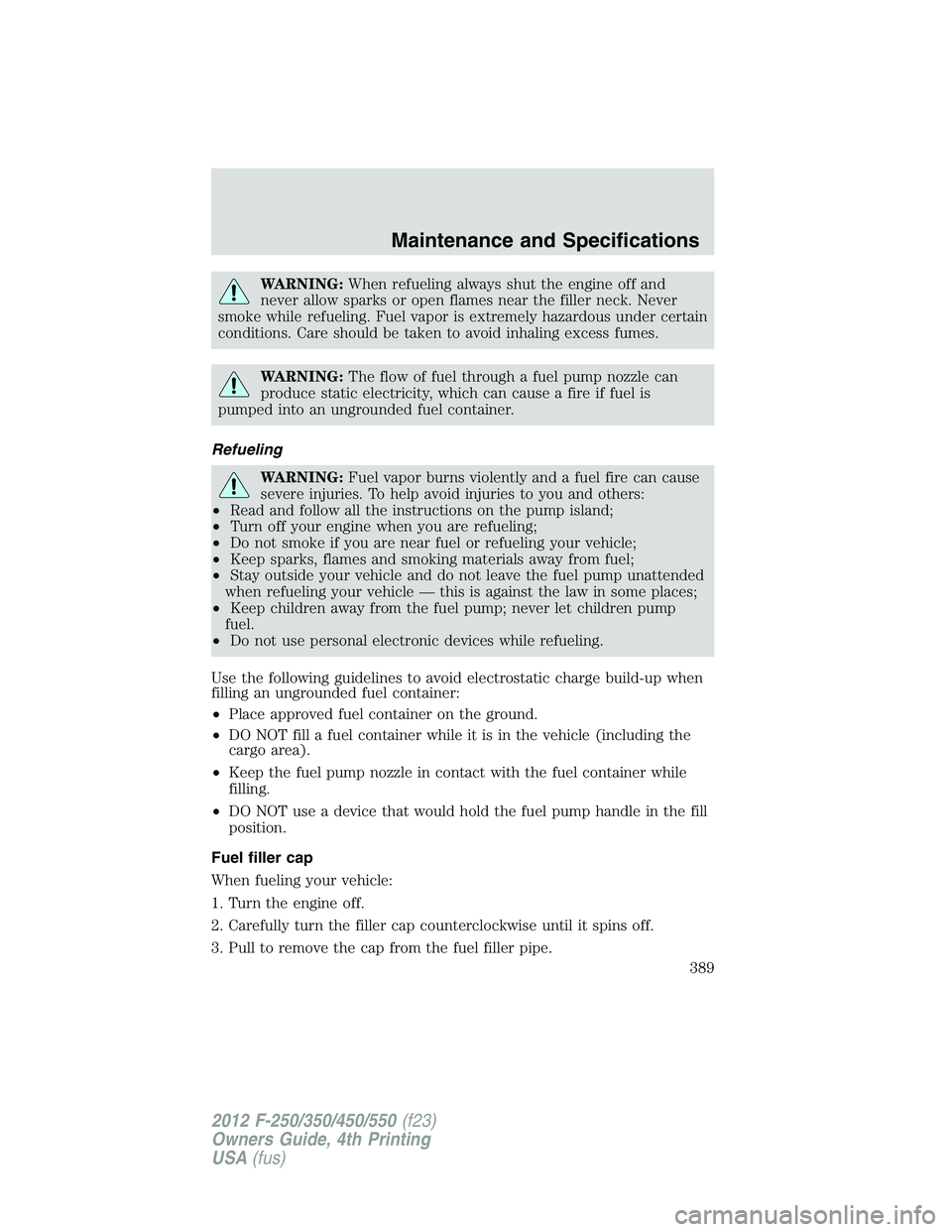 FORD F250 2012  Owners Manual WARNING:When refueling always shut the engine off and
never allow sparks or open flames near the filler neck. Never
smoke while refueling. Fuel vapor is extremely hazardous under certain
conditions. C