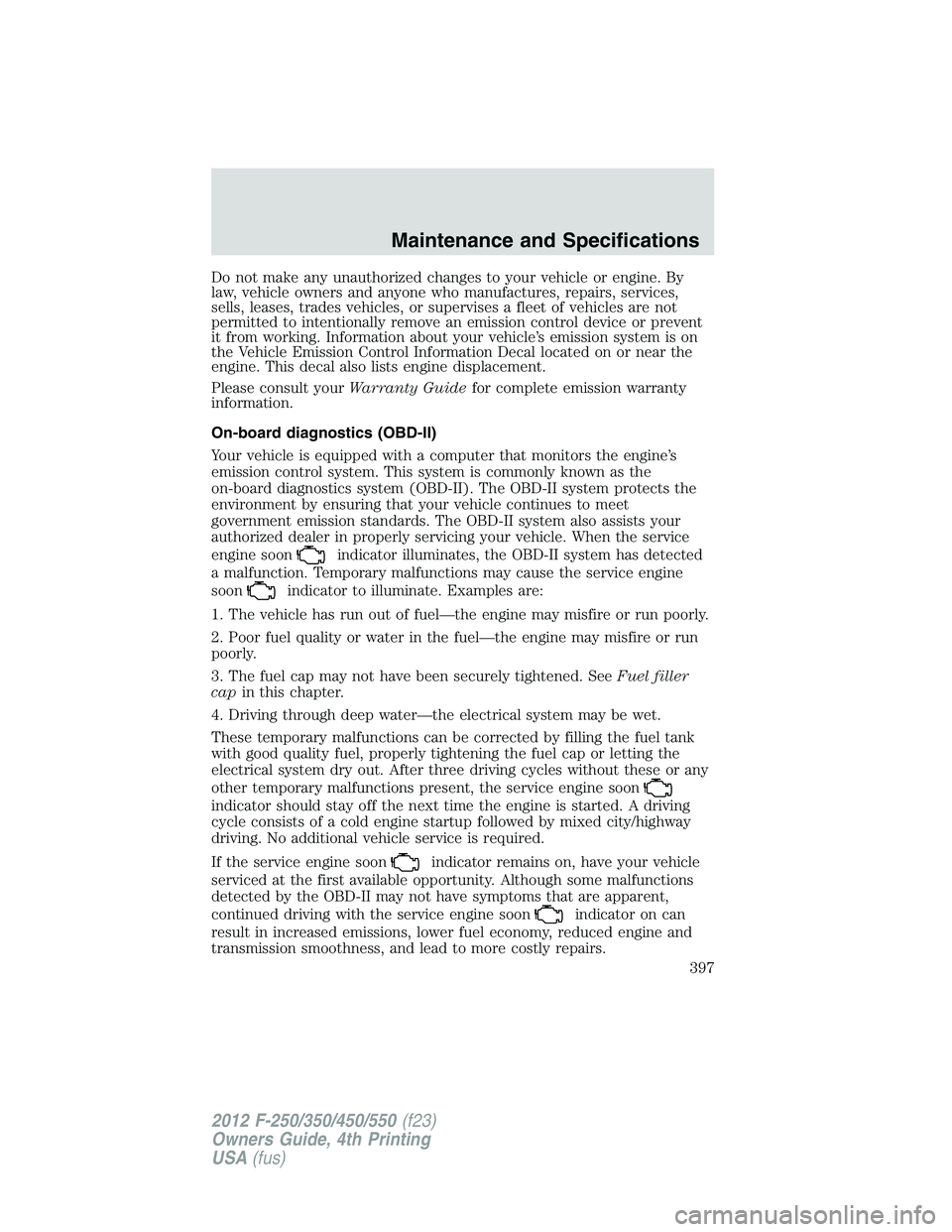 FORD F250 2012  Owners Manual Do not make any unauthorized changes to your vehicle or engine. By
law, vehicle owners and anyone who manufactures, repairs, services,
sells, leases, trades vehicles, or supervises a fleet of vehicles