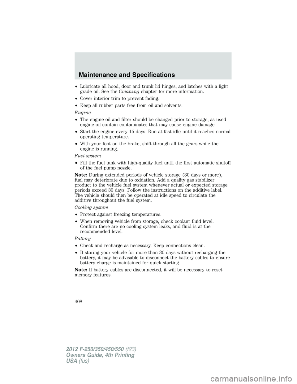 FORD F250 2012  Owners Manual •Lubricate all hood, door and trunk lid hinges, and latches with a light
grade oil. See theCleaningchapter for more information.
•Cover interior trim to prevent fading.
•Keep all rubber parts fr