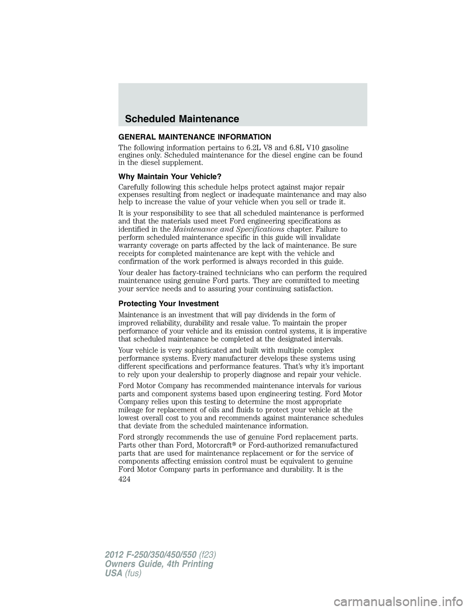 FORD F250 2012  Owners Manual GENERAL MAINTENANCE INFORMATION
The following information pertains to 6.2L V8 and 6.8L V10 gasoline
engines only. Scheduled maintenance for the diesel engine can be found
in the diesel supplement.
Why