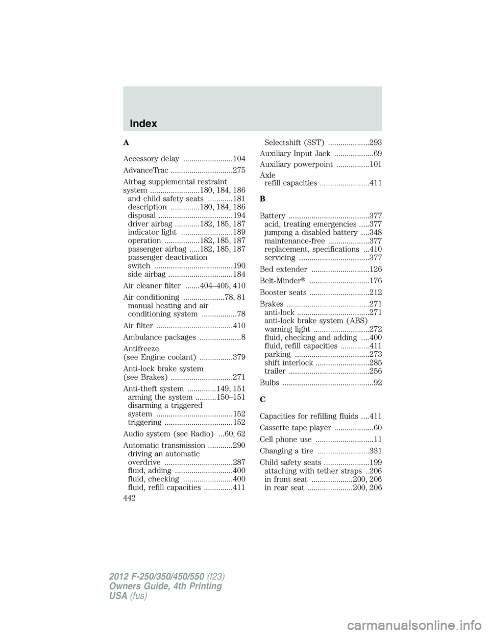 FORD F250 2012  Owners Manual A
Accessory delay ........................104
AdvanceTrac ..............................275
Airbag supplemental restraint
system ........................180, 184, 186
and child safety seats ..........