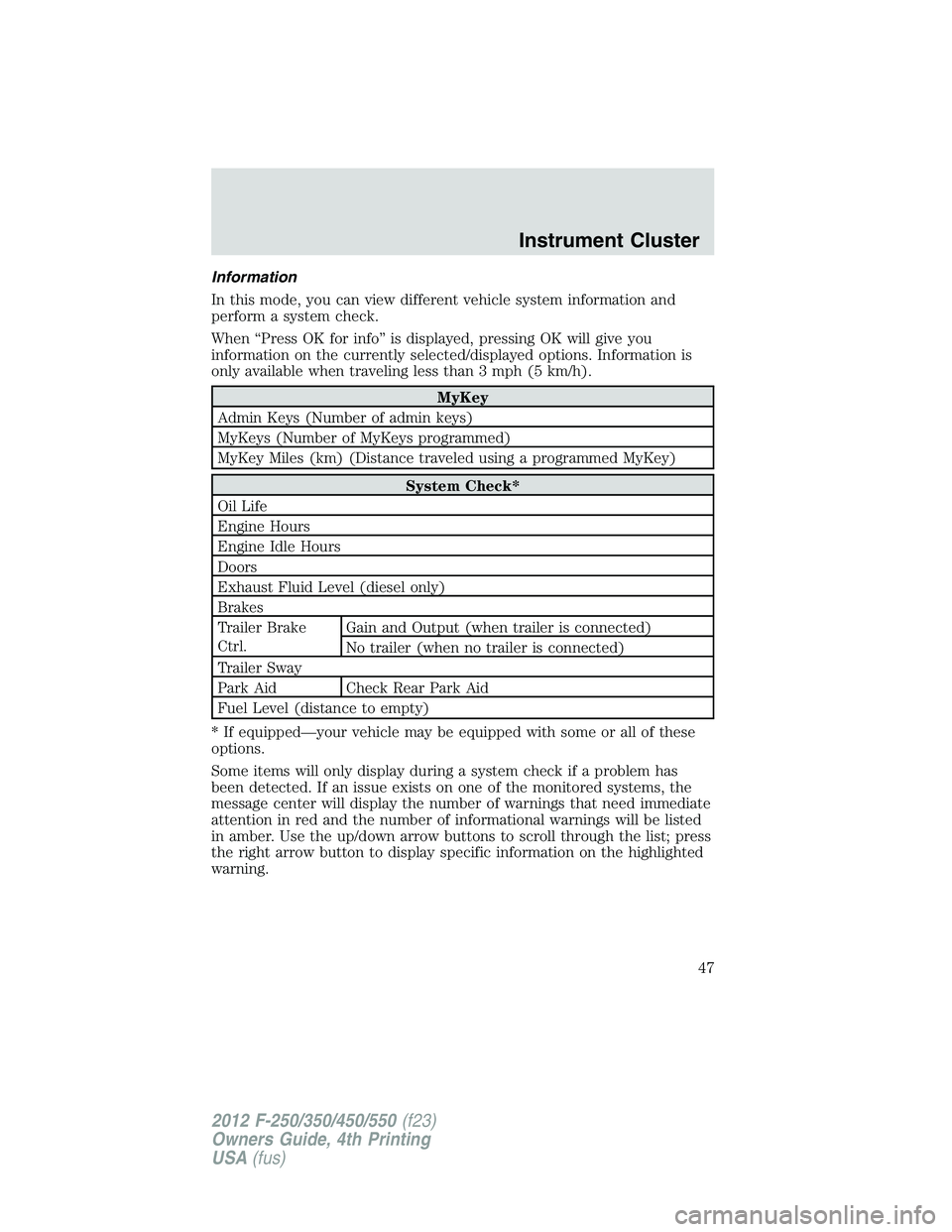 FORD F250 2012  Owners Manual Information
In this mode, you can view different vehicle system information and
perform a system check.
When “Press OK for info” is displayed, pressing OK will give you
information on the currentl