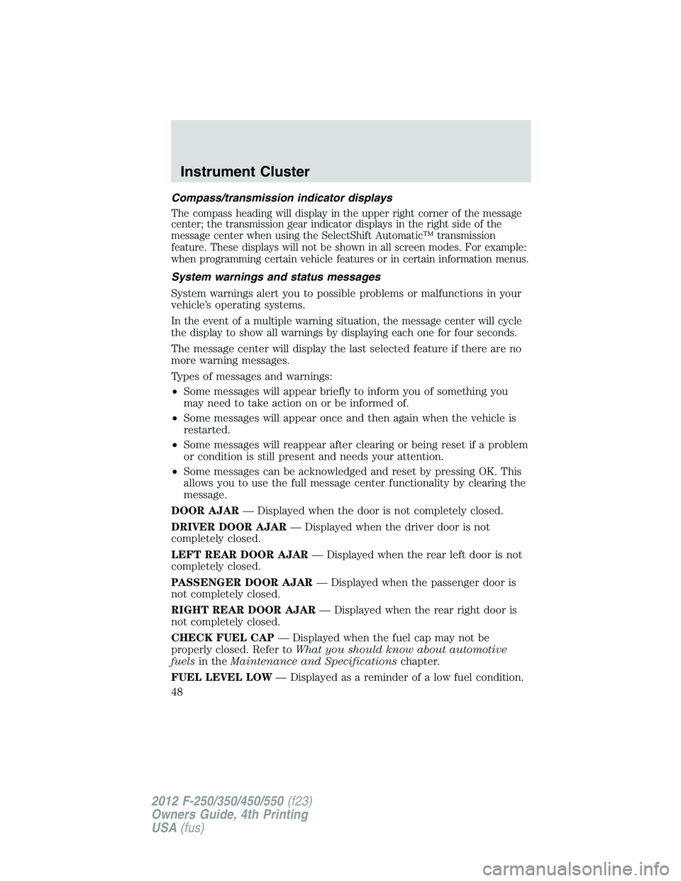 FORD F250 2012 Service Manual Compass/transmission indicator displays
The compass heading will display in the upper right corner of the message
center; the transmission gear indicator displays in the right side of the
message cent