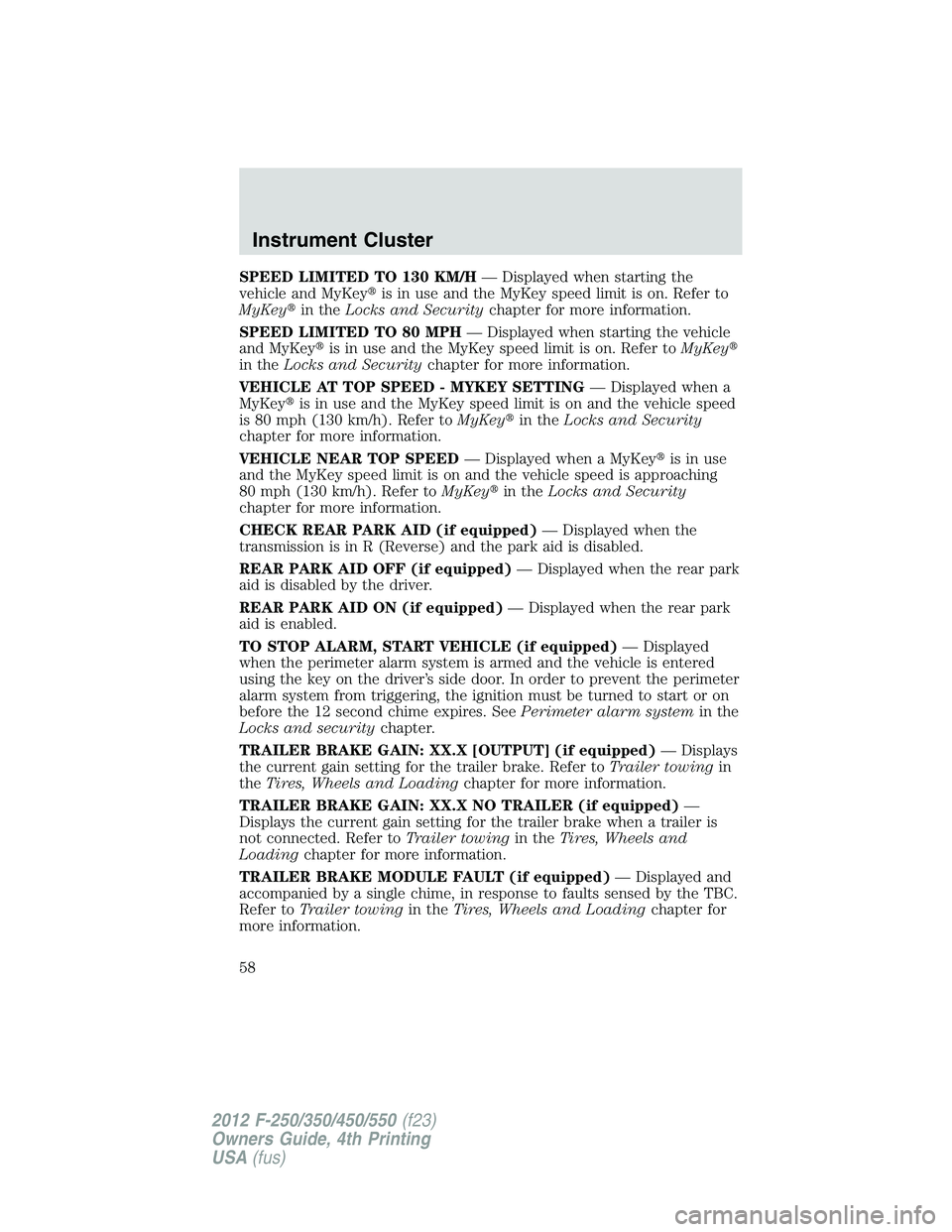 FORD F250 2012  Owners Manual SPEED LIMITED TO 130 KM/H— Displayed when starting the
vehicle and MyKeyis in use and the MyKey speed limit is on. Refer to
MyKeyin theLocks and Securitychapter for more information.
SPEED LIMITED
