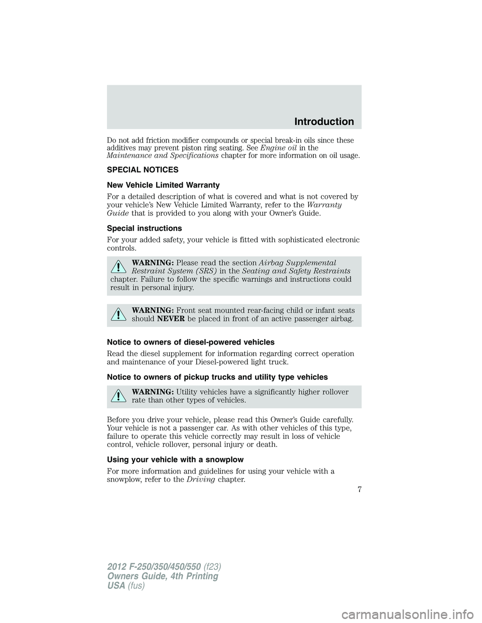 FORD F250 2012  Owners Manual Do not add friction modifier compounds or special break-in oils since these
additives may prevent piston ring seating. SeeEngine oilin the
Maintenance and Specificationschapter for more information on