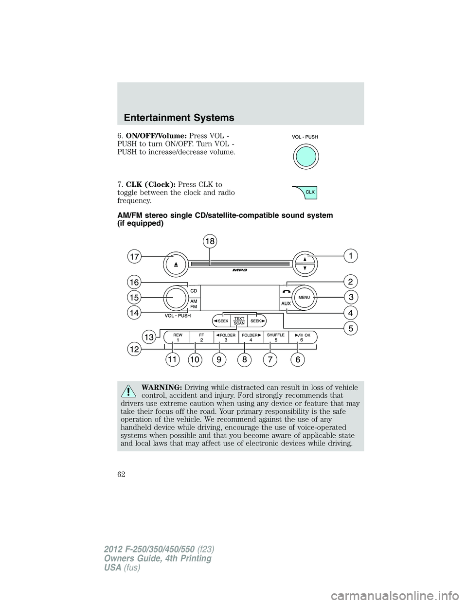 FORD F250 2012 Repair Manual 6.ON/OFF/Volume:Press VOL -
PUSH to turn ON/OFF. Turn VOL -
PUSH to increase/decrease volume.
7.CLK (Clock):Press CLK to
toggle between the clock and radio
frequency.
AM/FM stereo single CD/satellite-