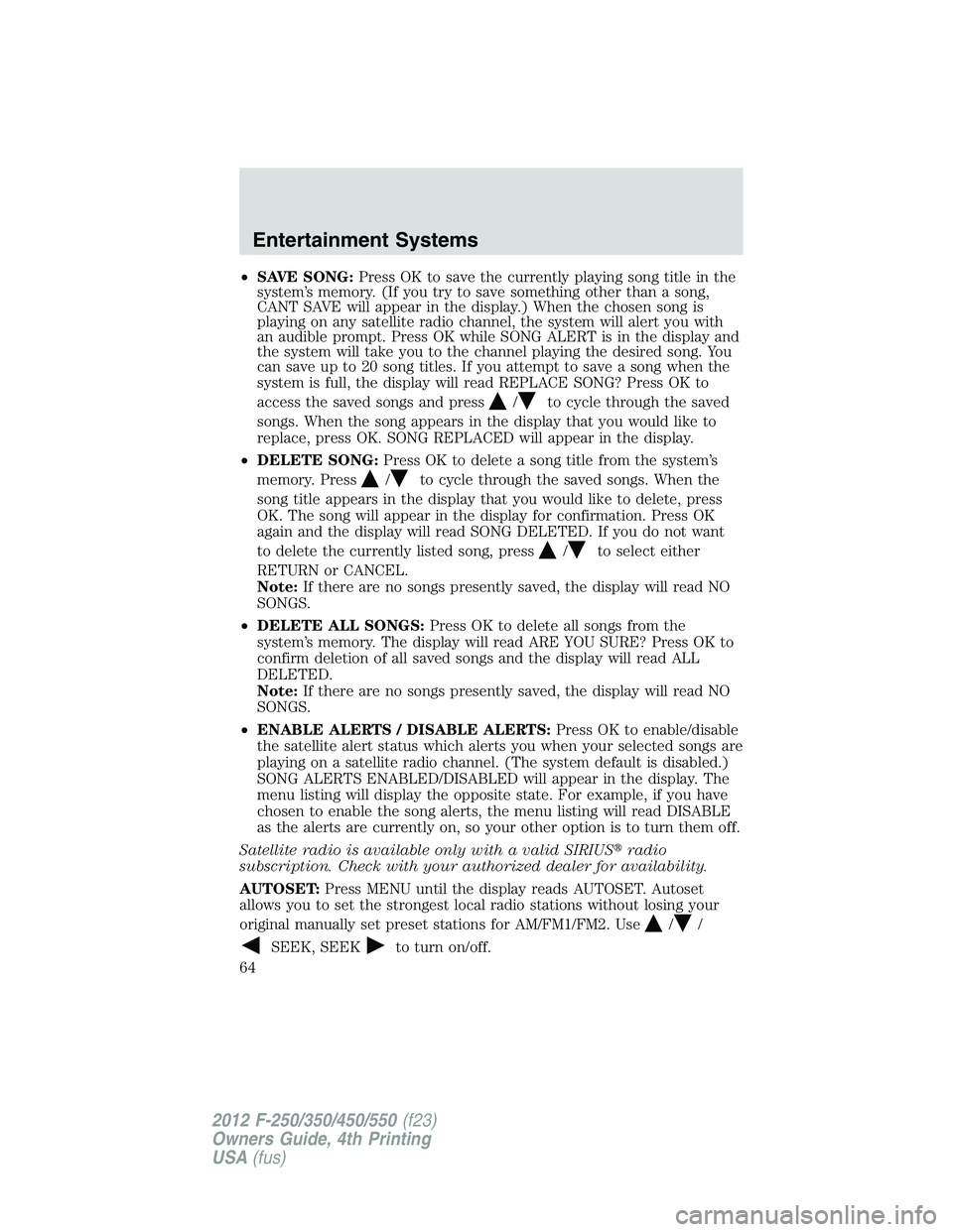 FORD F250 2012 Repair Manual •SAVE SONG:Press OK to save the currently playing song title in the
system’s memory. (If you try to save something other than a song,
CANT SAVE will appear in the display.) When the chosen song is