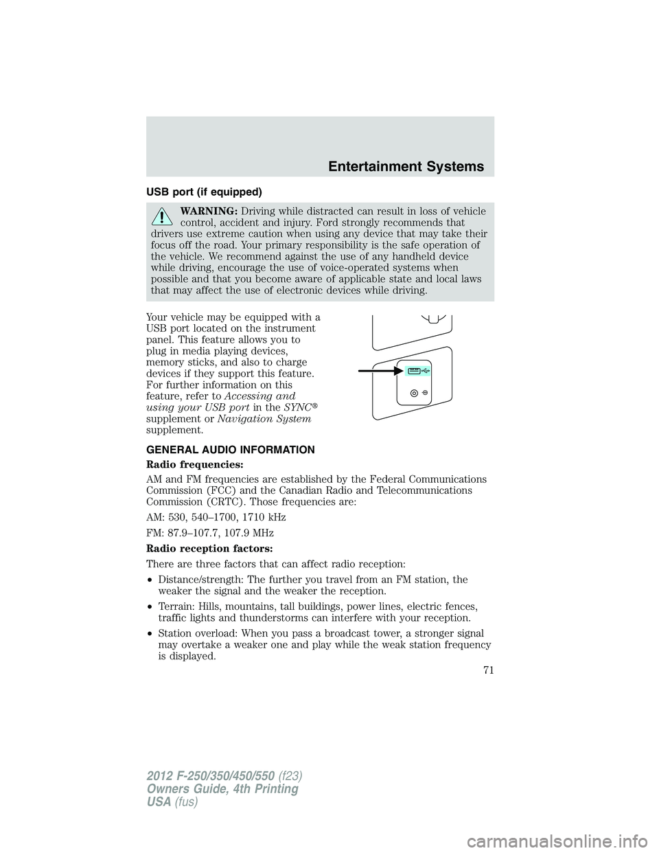 FORD F250 2012 Manual PDF USB port (if equipped)
WARNING:Driving while distracted can result in loss of vehicle
control, accident and injury. Ford strongly recommends that
drivers use extreme caution when using any device that
