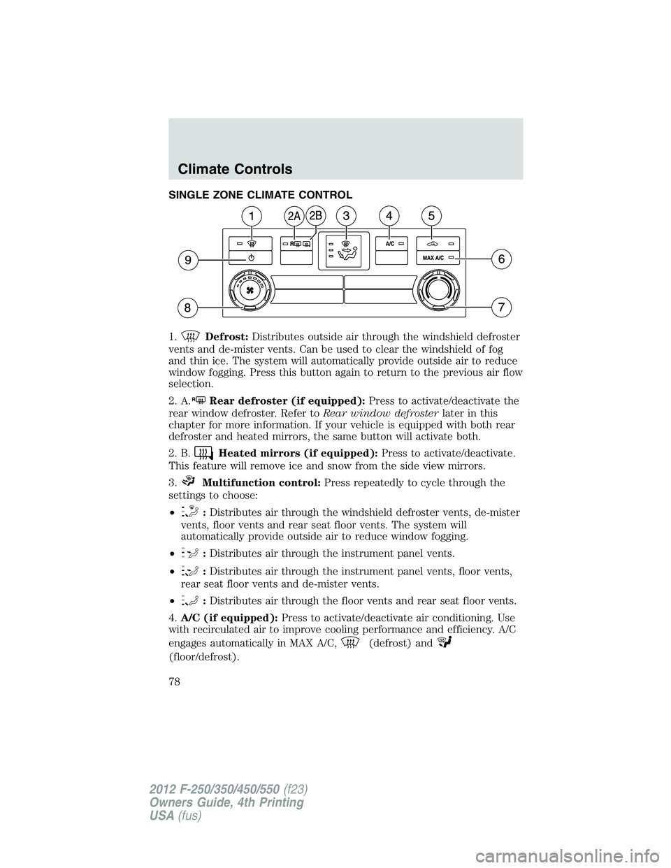 FORD F250 2012 Manual PDF SINGLE ZONE CLIMATE CONTROL
1.
Defrost:Distributes outside air through the windshield defroster
vents and de-mister vents. Can be used to clear the windshield of fog
and thin ice. The system will auto