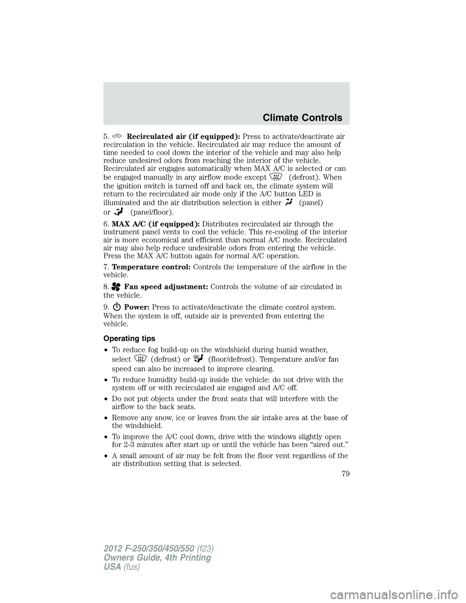 FORD F250 2012 Manual PDF 5.Recirculated air (if equipped):Press to activate/deactivate air
recirculation in the vehicle. Recirculated air may reduce the amount of
time needed to cool down the interior of the vehicle and may a