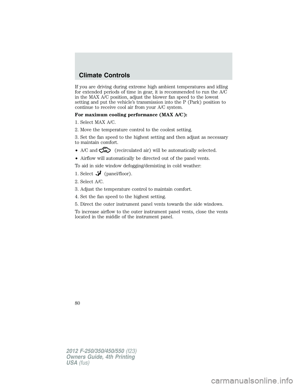 FORD F250 2012 Manual PDF If you are driving during extreme high ambient temperatures and idling
for extended periods of time in gear, it is recommended to run the A/C
in the MAX A/C position, adjust the blower fan speed to th
