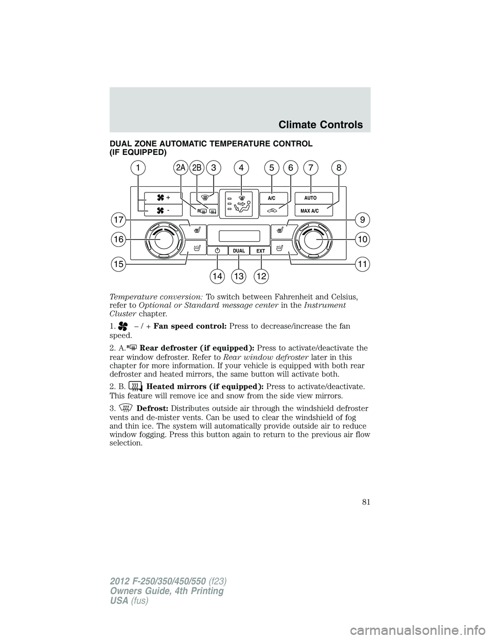 FORD F250 2012 Manual Online DUAL ZONE AUTOMATIC TEMPERATURE CONTROL
(IF EQUIPPED)
Temperature conversion:To switch between Fahrenheit and Celsius,
refer toOptional or Standard message centerin theInstrument
Clusterchapter.
1.

