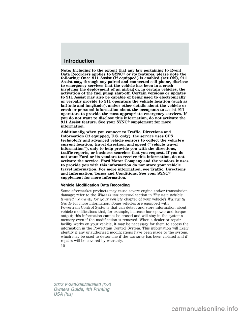 FORD F250 2012  Owners Manual Note: Including to the extent that any law pertaining to Event
Data Recorders applies to SYNCor its features, please note the
following: Once 911 Assist (if equipped) is enabled (set ON), 911
Assist 