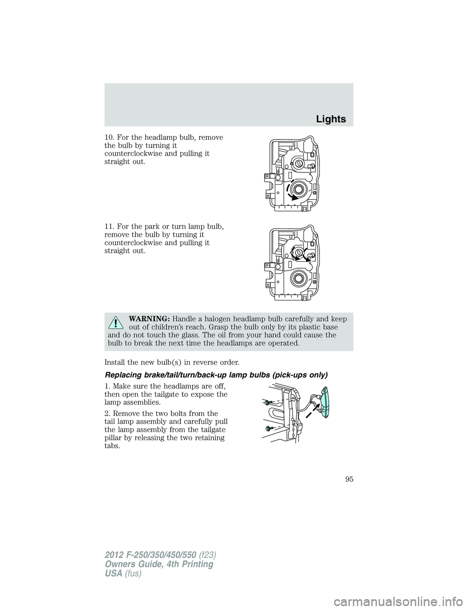 FORD F250 2012  Owners Manual 10. For the headlamp bulb, remove
the bulb by turning it
counterclockwise and pulling it
straight out.
11. For the park or turn lamp bulb,
remove the bulb by turning it
counterclockwise and pulling it