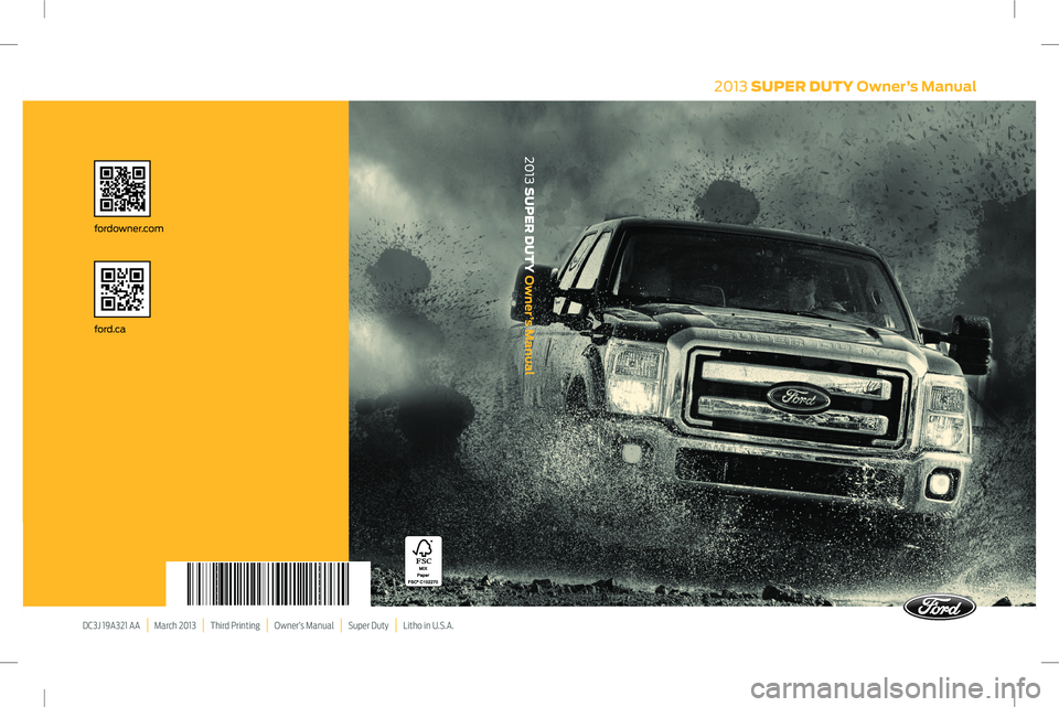 FORD F250 2013  Owners Manual 2013 SUPER DUTY Owner’s Manual
DC3J 19A321 AA   |   March 2013   |   Third Printing   |   Owner’s Manual   |   Super Duty   |   Litho in U.S.A.
ford.ca
fordowner.com
2013 SUPER DUTY Owner’s Manu