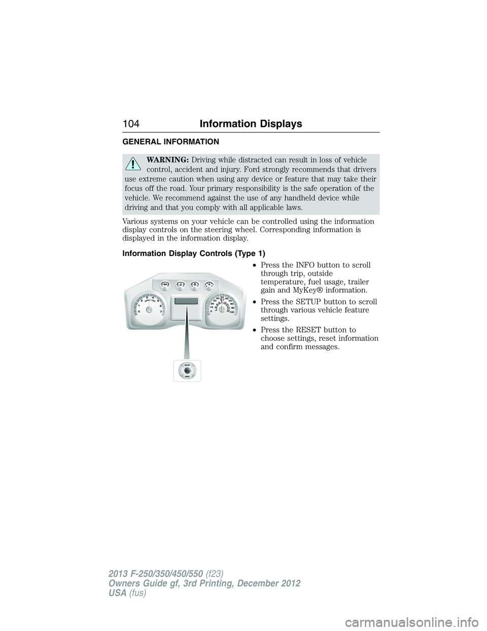 FORD F250 2013 Owners Manual GENERAL INFORMATION
WARNING:Driving while distracted can result in loss of vehicle
control, accident and injury. Ford strongly recommends that drivers
use extreme caution when using any device or feat FORD F250 2013 Owners Manual GENERAL INFORMATION
WARNING:Driving while distracted can result in loss of vehicle
control, accident and injury. Ford strongly recommends that drivers
use extreme caution when using any device or feat