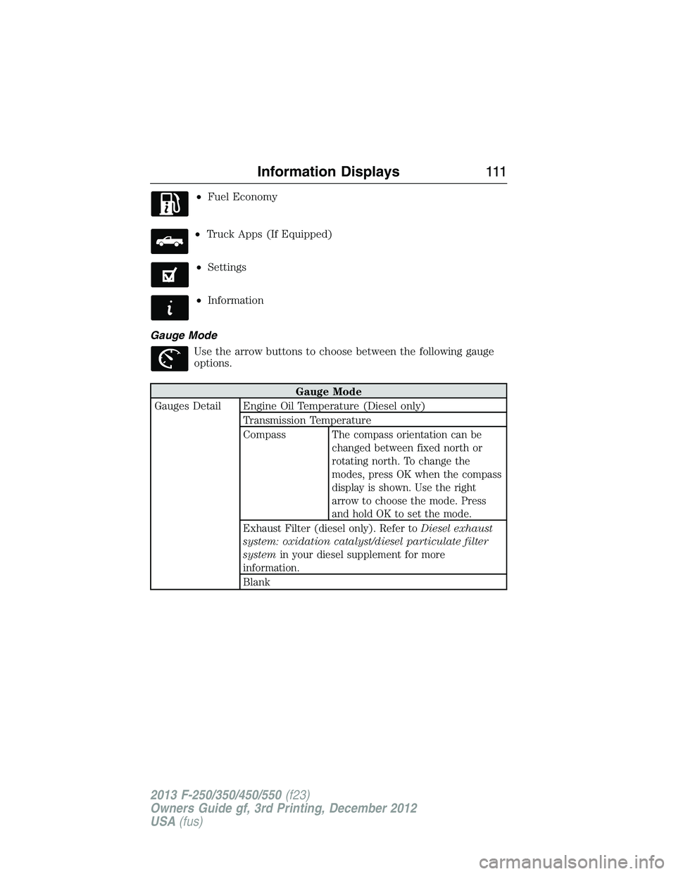 FORD F250 2013  Owners Manual •Fuel Economy
•Truck Apps (If Equipped)
•Settings
•Information
Gauge Mode
Use the arrow buttons to choose between the following gauge
options.
Gauge Mode
Gauges Detail Engine Oil Temperature (