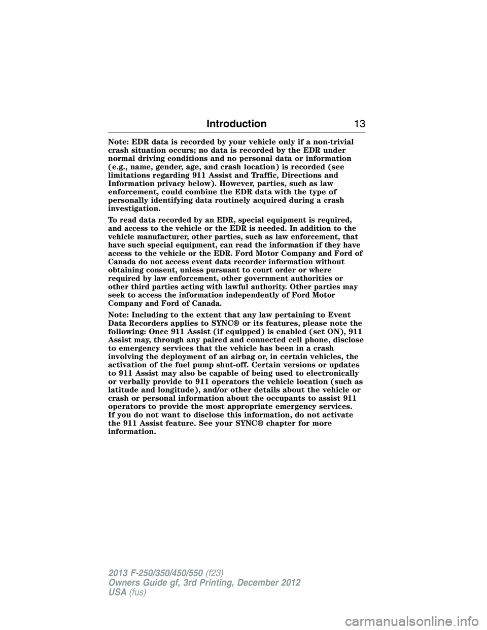 FORD F250 2013 Owners Manual Note: EDR data is recorded by your vehicle only if a non-trivial
crash situation occurs; no data is recorded by the EDR under
normal driving conditions and no personal data or information
(e.g., name, FORD F250 2013 Owners Manual Note: EDR data is recorded by your vehicle only if a non-trivial
crash situation occurs; no data is recorded by the EDR under
normal driving conditions and no personal data or information
(e.g., name,