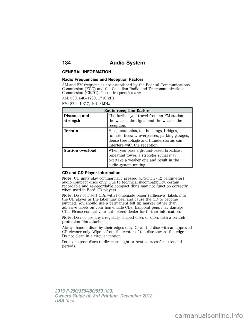 FORD F250 2013  Owners Manual GENERAL INFORMATION
Radio Frequencies and Reception Factors
AM and FM frequencies are established by the Federal Communications
Commission (FCC) and the Canadian Radio and Telecommunications
Commissio