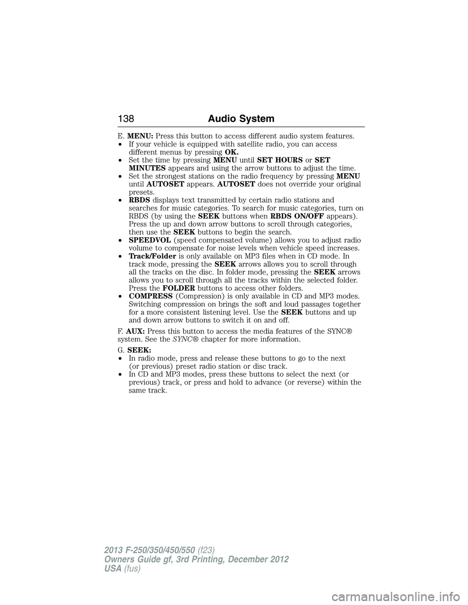 FORD F250 2013  Owners Manual E.MENU:Press this button to access different audio system features.
•If your vehicle is equipped with satellite radio, you can access
different menus by pressingOK.
•Set the time by pressingMENUun