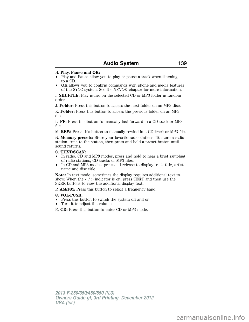 FORD F250 2013  Owners Manual H.Play, Pause and OK:
•Play and Pause allow you to play or pause a track when listening
to a CD.
•OKallows you to confirm commands with phone and media features
of the SYNC system. See theSYNC®ch