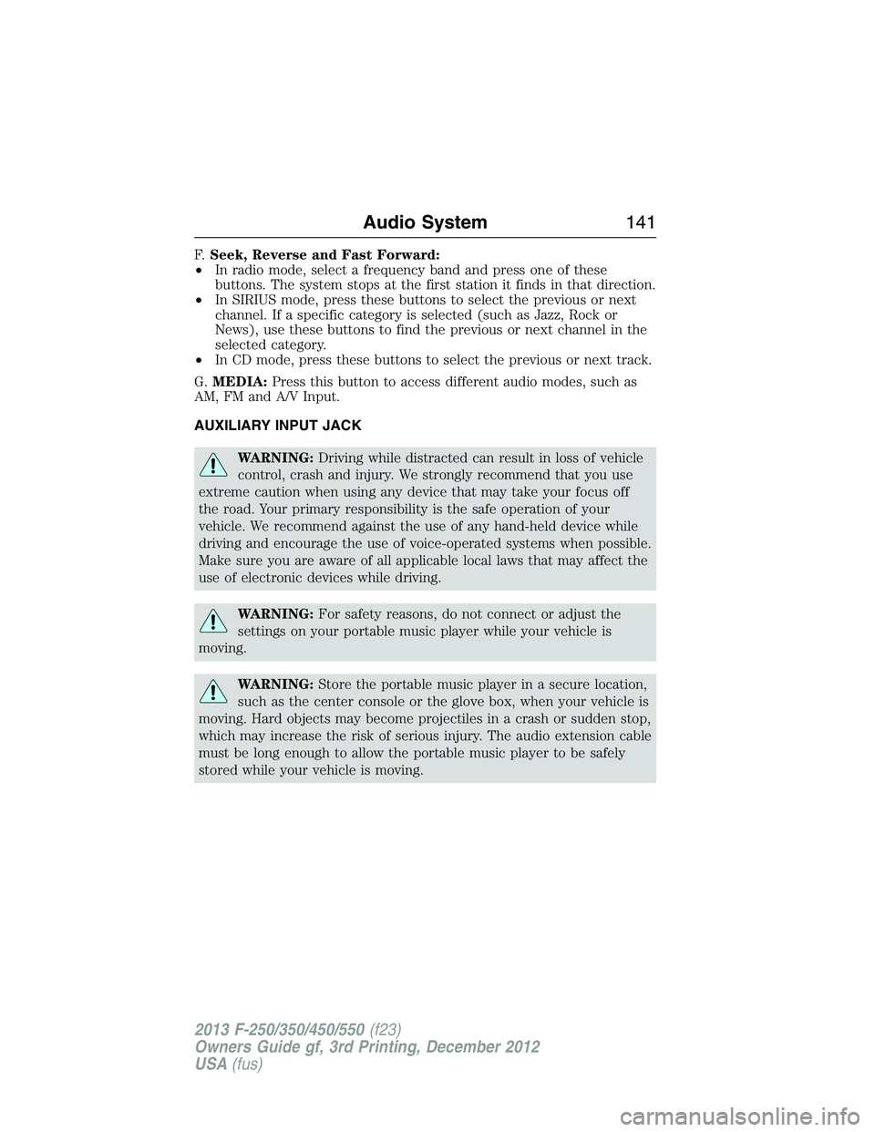 FORD F250 2013  Owners Manual F.Seek, Reverse and Fast Forward:
•In radio mode, select a frequency band and press one of these
buttons. The system stops at the first station it finds in that direction.
•In SIRIUS mode, press t