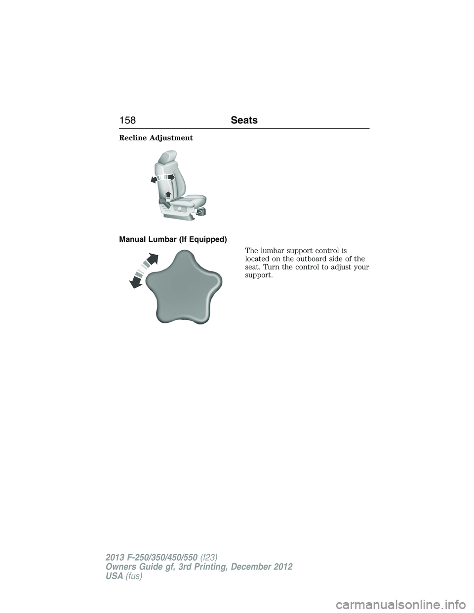 FORD F250 2013  Owners Manual Recline Adjustment
Manual Lumbar (If Equipped)
The lumbar support control is
located on the outboard side of the
seat. Turn the control to adjust your
support.
158Seats
2013 F-250/350/450/550(f23)
Own