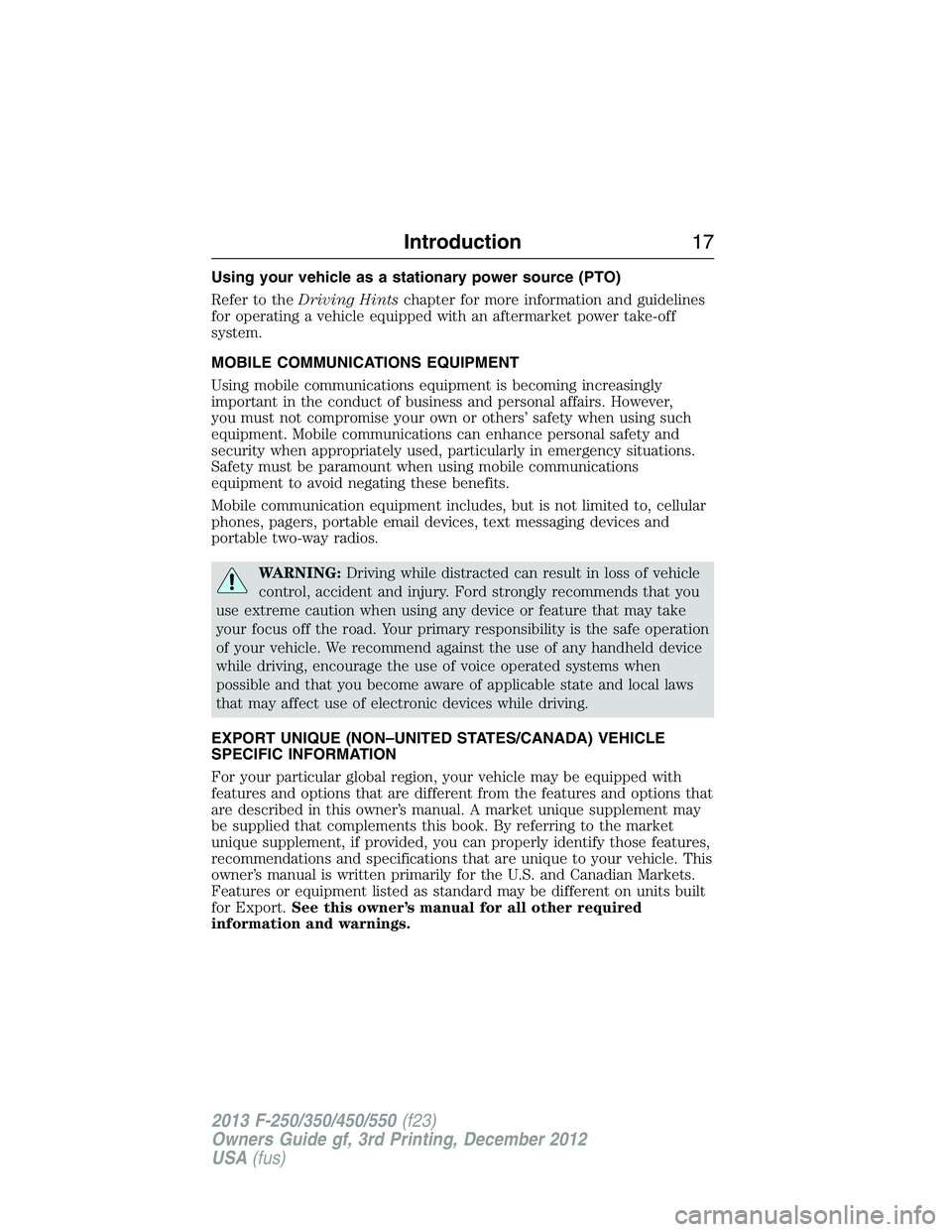 FORD F250 2013 User Guide Using your vehicle as a stationary power source (PTO)
Refer to theDriving Hintschapter for more information and guidelines
for operating a vehicle equipped with an aftermarket power take-off
system.
M