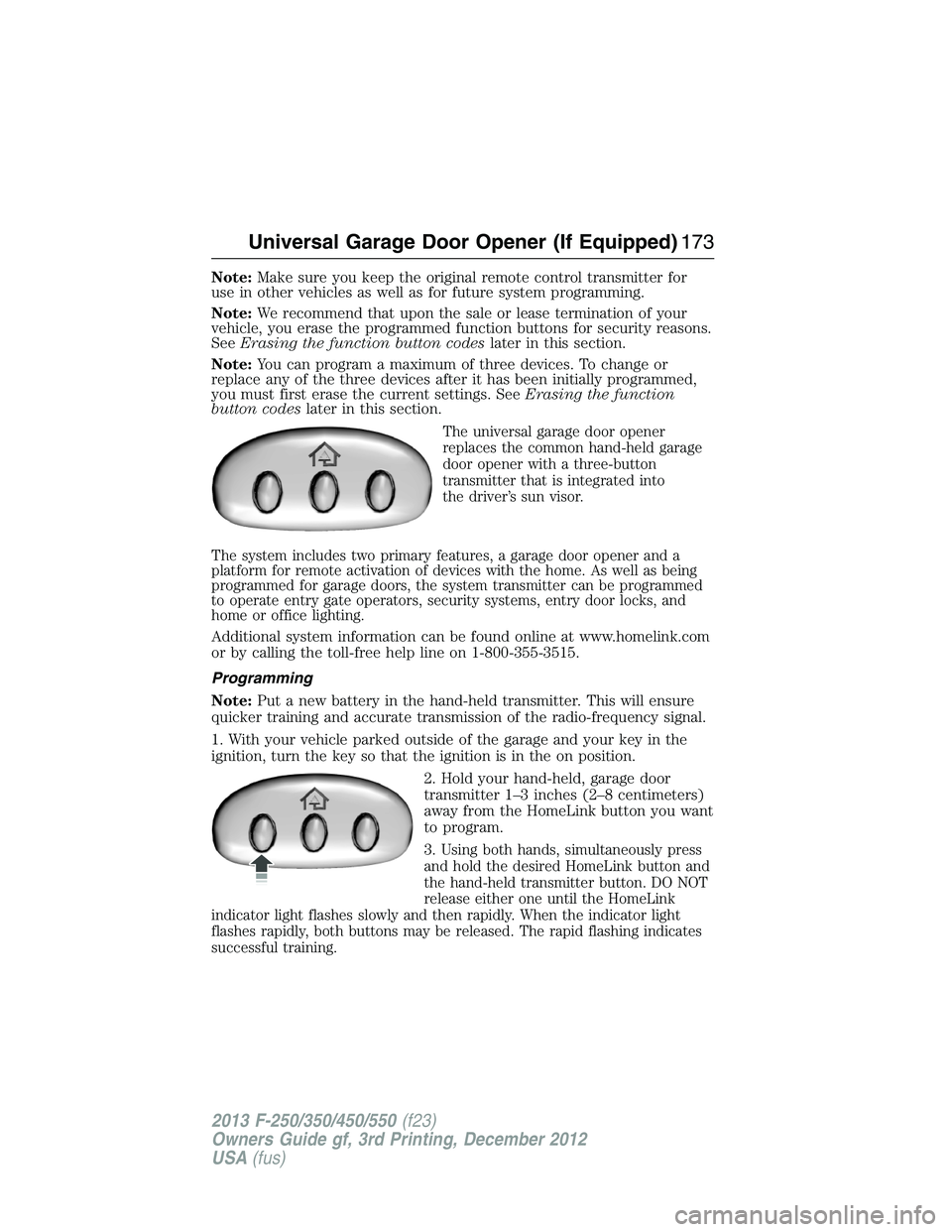 FORD F250 2013  Owners Manual Note:Make sure you keep the original remote control transmitter for
use in other vehicles as well as for future system programming.
Note:We recommend that upon the sale or lease termination of your
ve