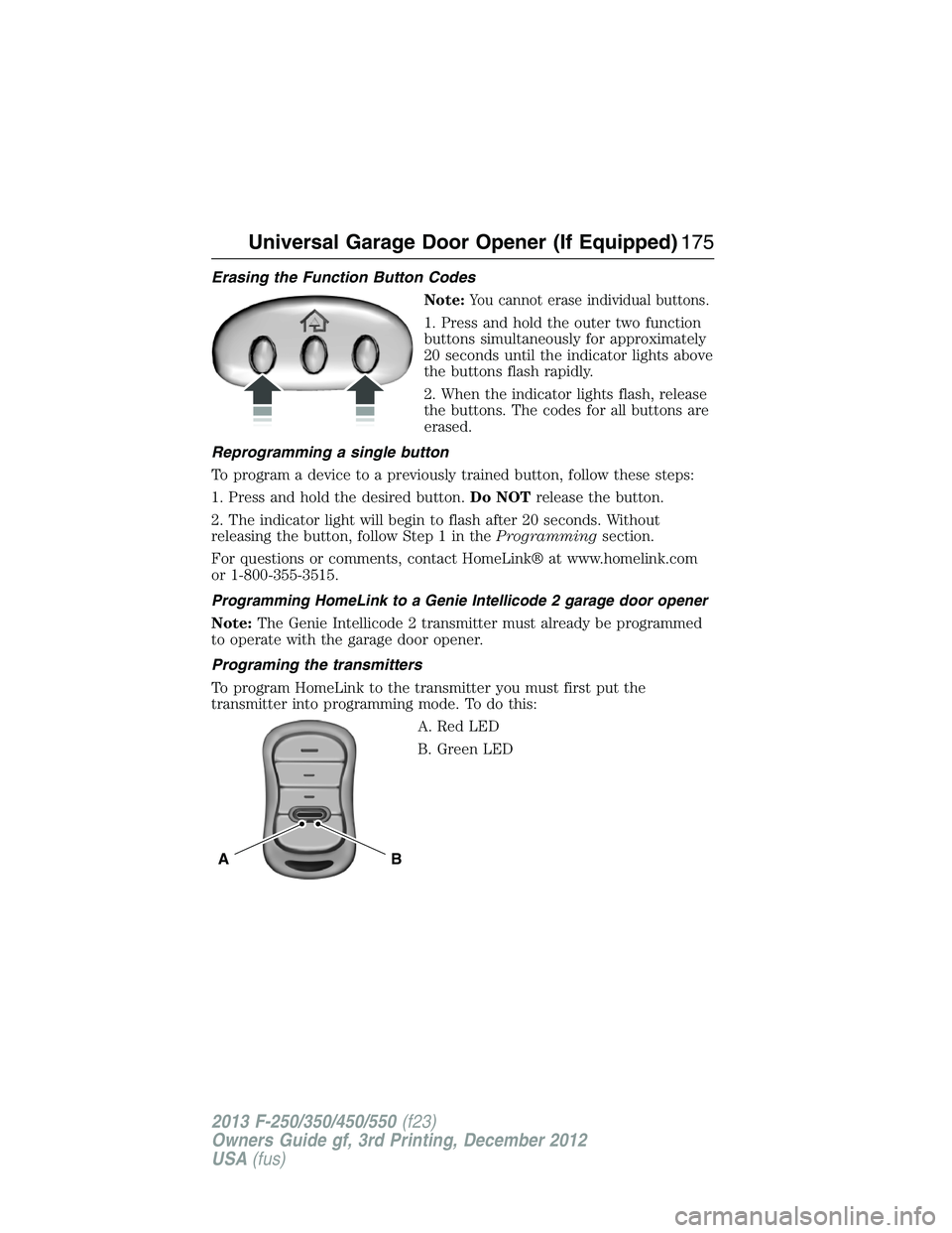 FORD F250 2013  Owners Manual Erasing the Function Button Codes
Note:
You cannot erase individual buttons.
1. Press and hold the outer two function
buttons simultaneously for approximately
20 seconds until the indicator lights abo