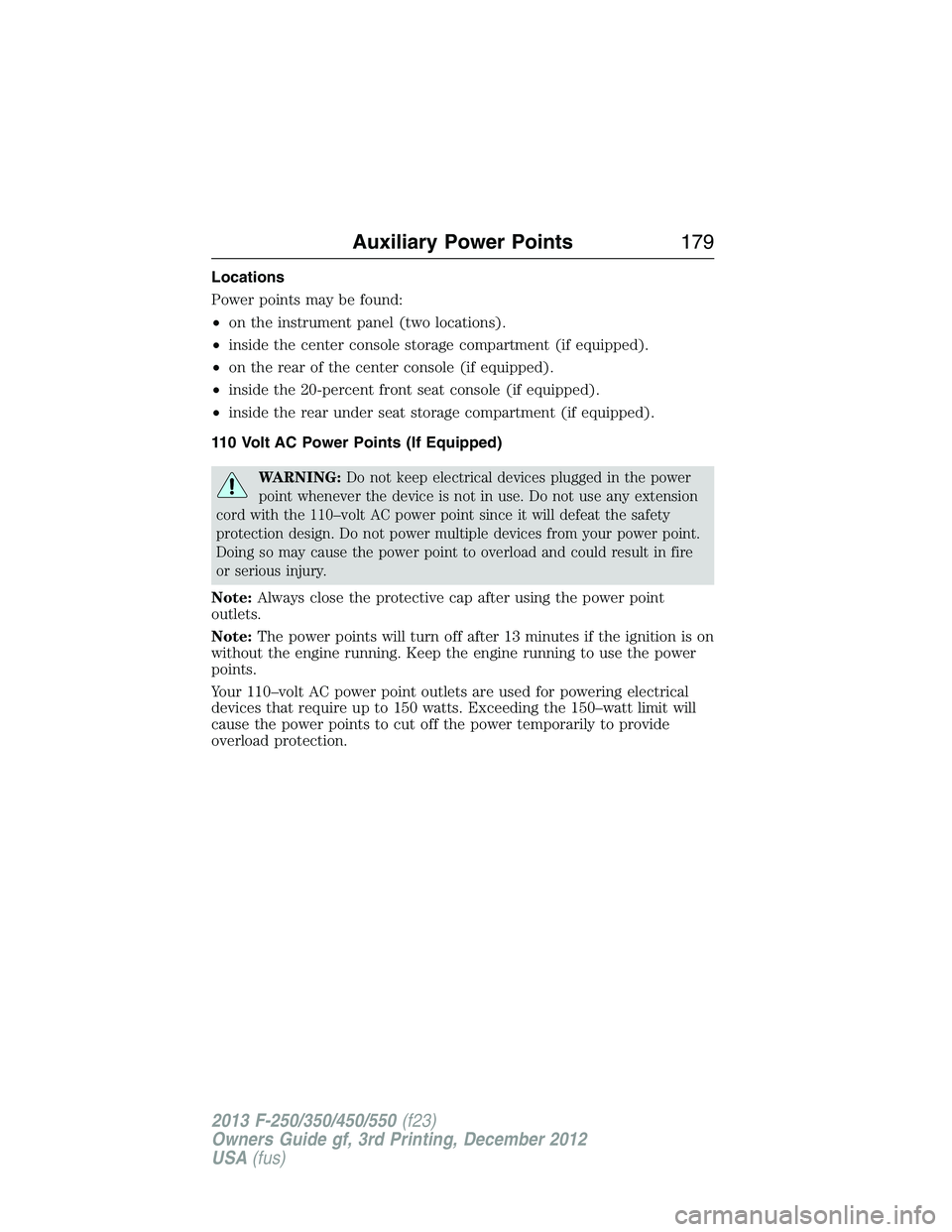 FORD F250 2013  Owners Manual Locations
Power points may be found:
•on the instrument panel (two locations).
•inside the center console storage compartment (if equipped).
•on the rear of the center console (if equipped).
•