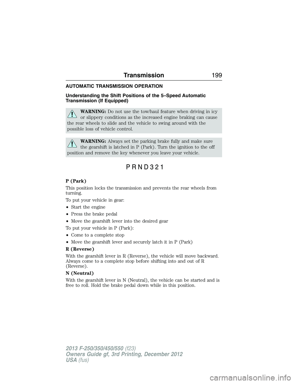 FORD F250 2013  Owners Manual AUTOMATIC TRANSMISSION OPERATION
Understanding the Shift Positions of the 5–Speed Automatic
Transmission (If Equipped)
WARNING:Do not use the tow/haul feature when driving in icy
or slippery conditi
