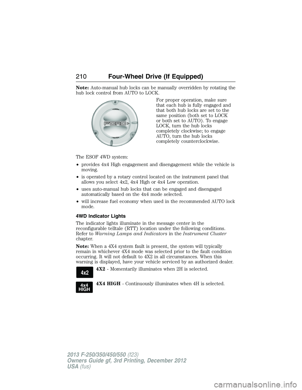 FORD F250 2013 Owners Manual Note:Auto-manual hub locks can be manually overridden by rotating the
hub lock control from AUTO to LOCK.
For proper operation, make sure
that each hub is fully engaged and
that both hub locks are set FORD F250 2013 Owners Manual Note:Auto-manual hub locks can be manually overridden by rotating the
hub lock control from AUTO to LOCK.
For proper operation, make sure
that each hub is fully engaged and
that both hub locks are set