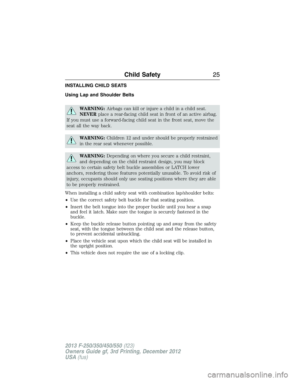 FORD F250 2013 Owners Manual INSTALLING CHILD SEATS
Using Lap and Shoulder Belts
WARNING:Airbags can kill or injure a child in a child seat.
NEVERplace a rear-facing child seat in front of an active airbag.
If you must use a forw