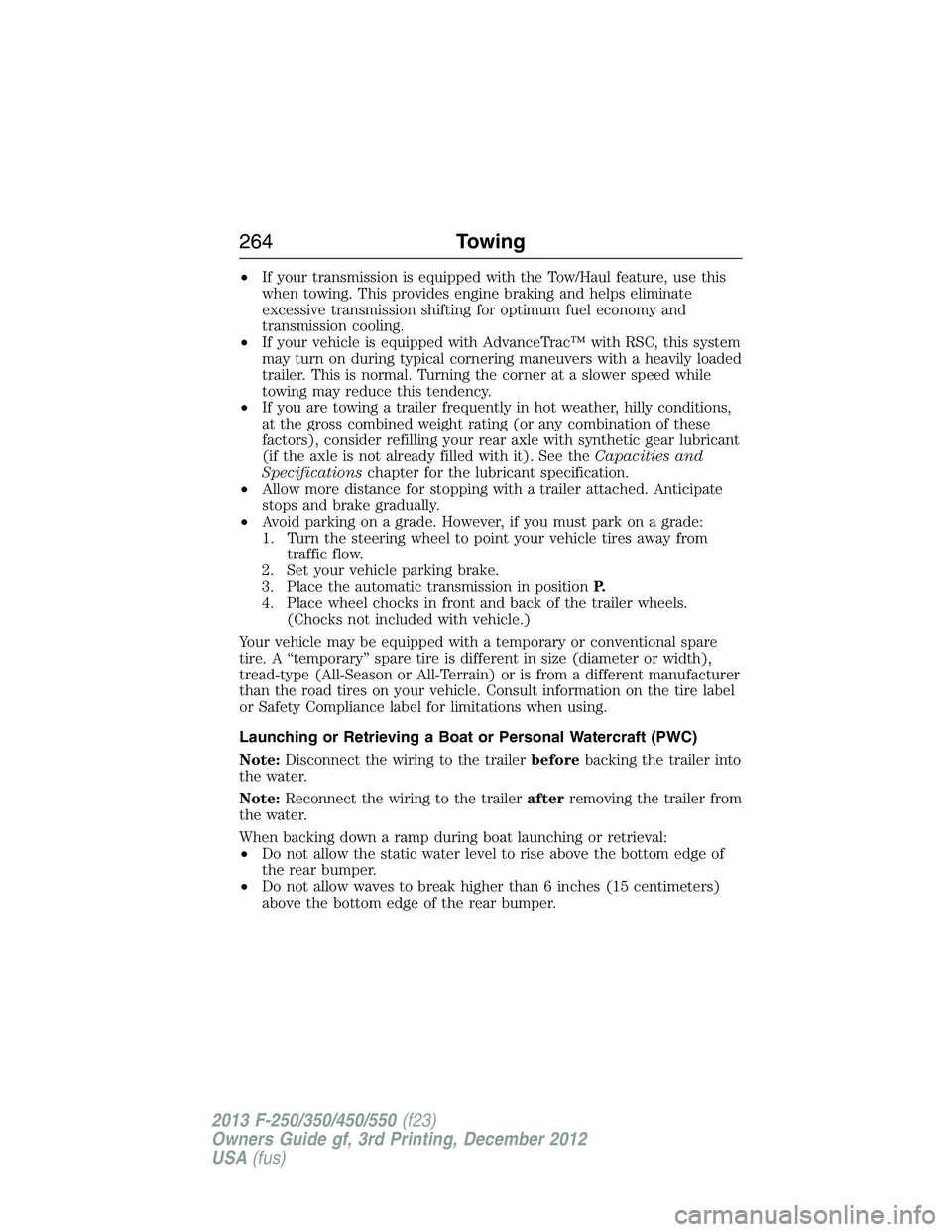 FORD F250 2013 Owners Manual •If your transmission is equipped with the Tow/Haul feature, use this
when towing. This provides engine braking and helps eliminate
excessive transmission shifting for optimum fuel economy and
trans FORD F250 2013 Owners Manual •If your transmission is equipped with the Tow/Haul feature, use this
when towing. This provides engine braking and helps eliminate
excessive transmission shifting for optimum fuel economy and
trans