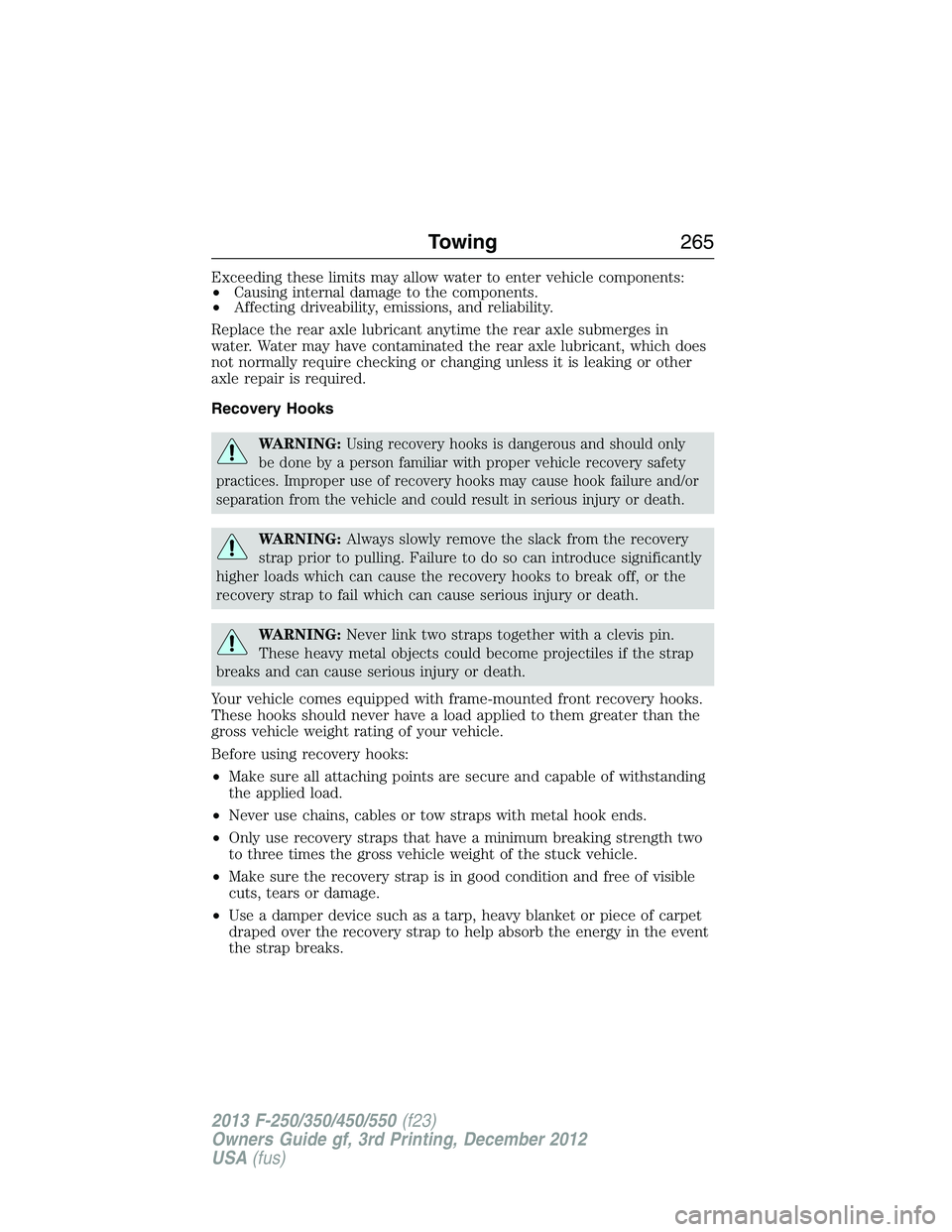 FORD F250 2013 Owners Manual Exceeding these limits may allow water to enter vehicle components:
•Causing internal damage to the components.
•Affecting driveability, emissions, and reliability.
Replace the rear axle lubricant FORD F250 2013 Owners Manual Exceeding these limits may allow water to enter vehicle components:
•Causing internal damage to the components.
•Affecting driveability, emissions, and reliability.
Replace the rear axle lubricant