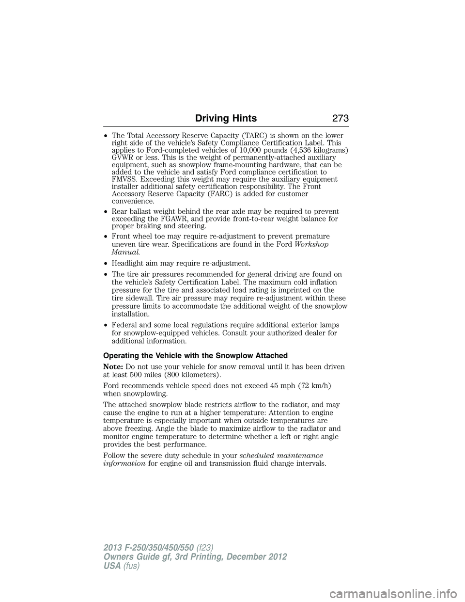 FORD F250 2013  Owners Manual •The Total Accessory Reserve Capacity (TARC) is shown on the lower
right side of the vehicle’s Safety Compliance Certification Label. This
applies to Ford-completed vehicles of 10,000 pounds (4,53