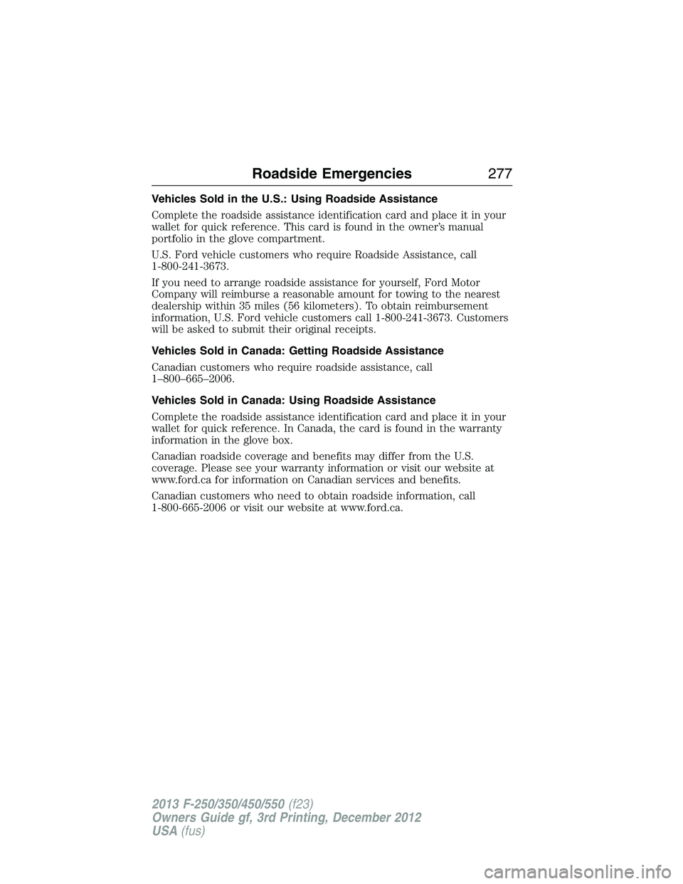 FORD F250 2013  Owners Manual Vehicles Sold in the U.S.: Using Roadside Assistance
Complete the roadside assistance identification card and place it in your
wallet for quick reference. This card is found in the owner’s manual
po